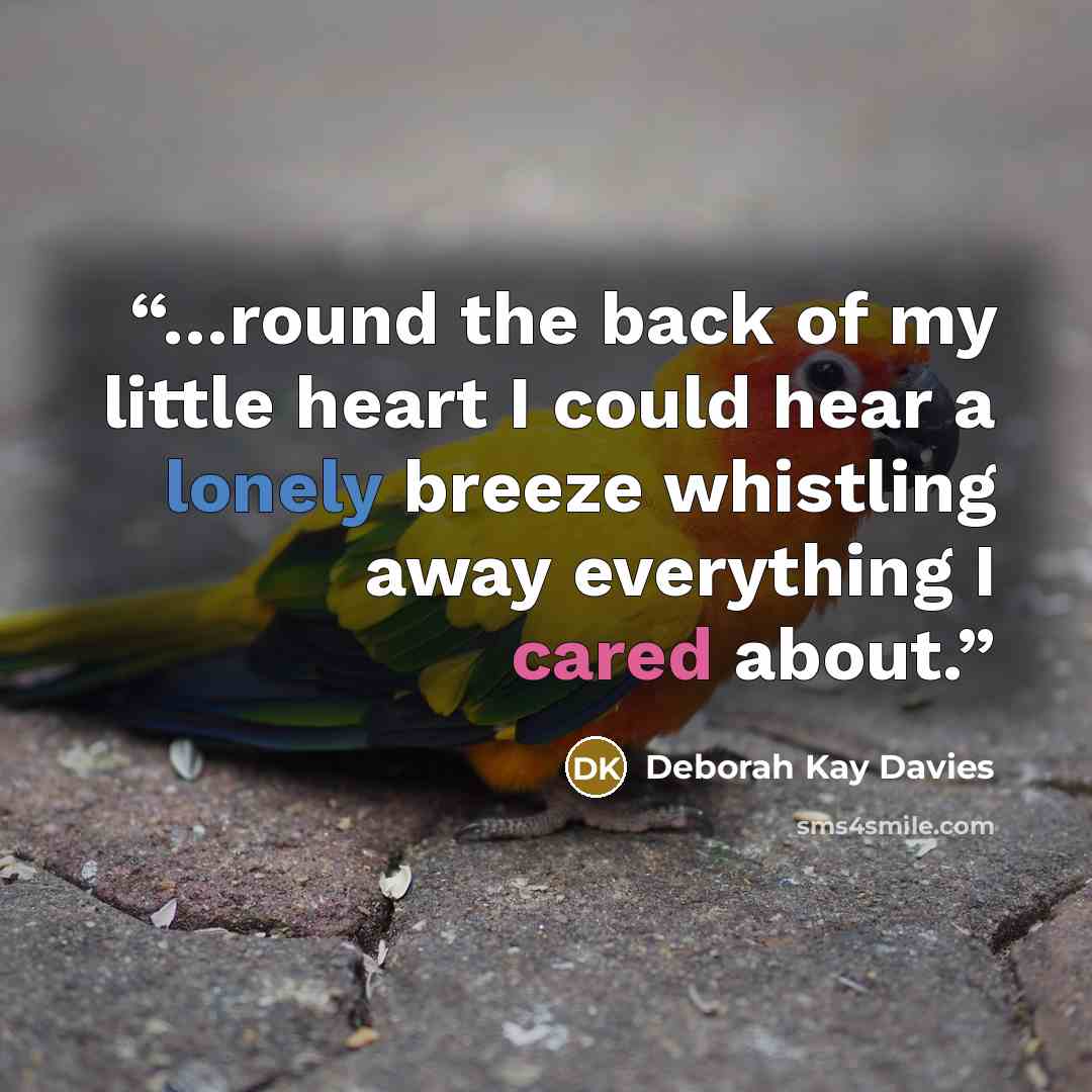 “…round the back of my little heart I could hear a lonely breeze whistling away everything I cared about.” quote by Deborah Kay Davies