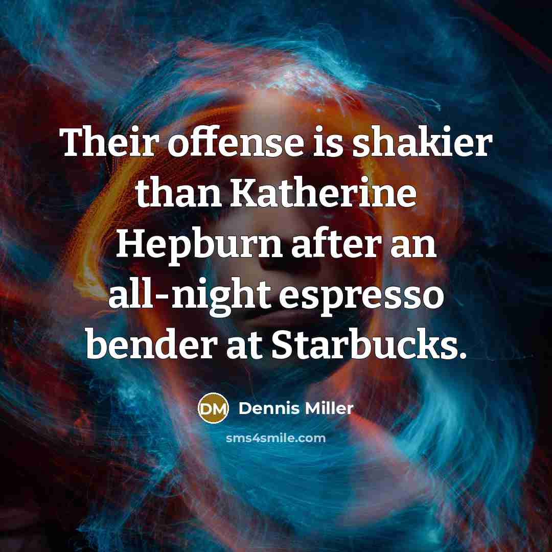 “Their offense is shakier than Katherine Hepburn after an all-night…” quote by Dennis Miller