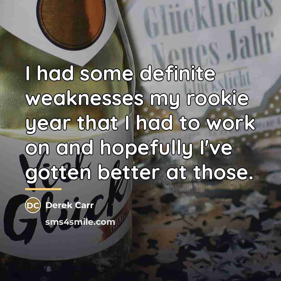 “I had some definite weaknesses my rookie year that I…” quote by Derek Carr