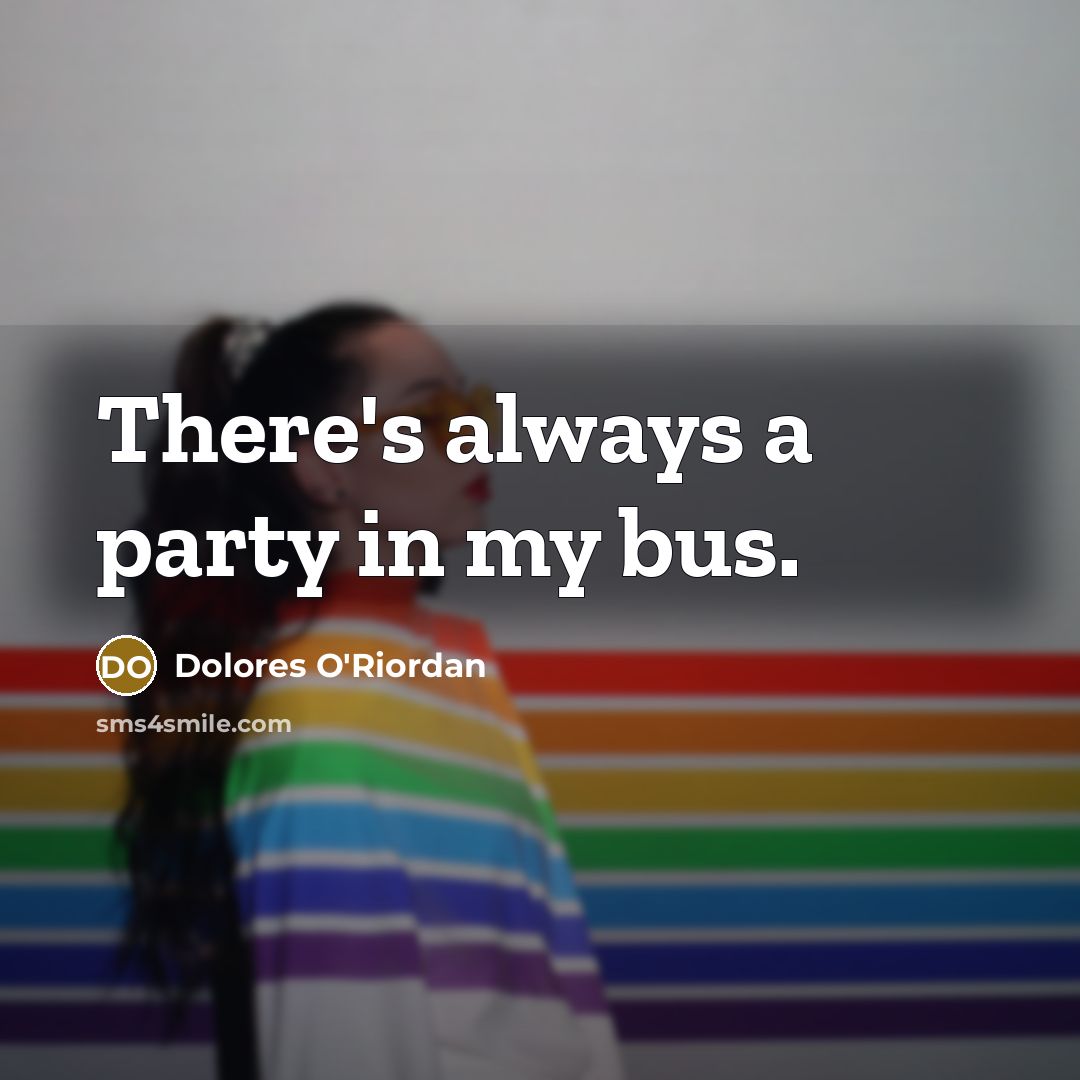 “There's always a party in my bus.…” quote by Dolores O'Riordan