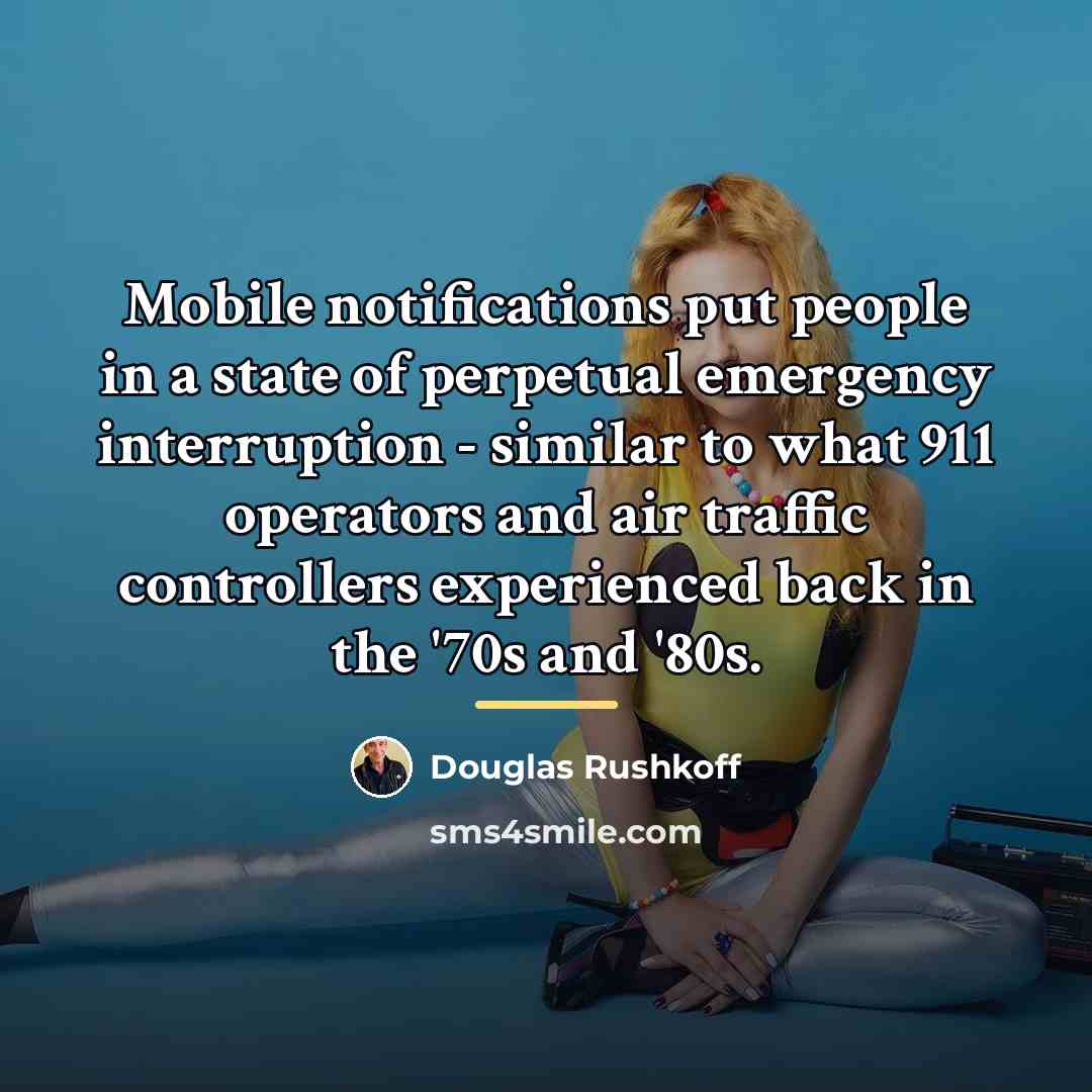 “Mobile notifications put people in a state of perpetual emergency…” quote by Douglas Rushkoff