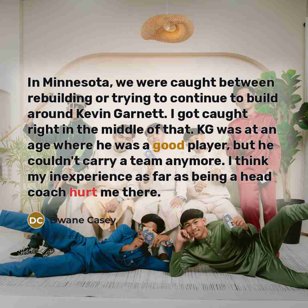 “In Minnesota, we were caught between rebuilding or trying to…” quote by Dwane Casey