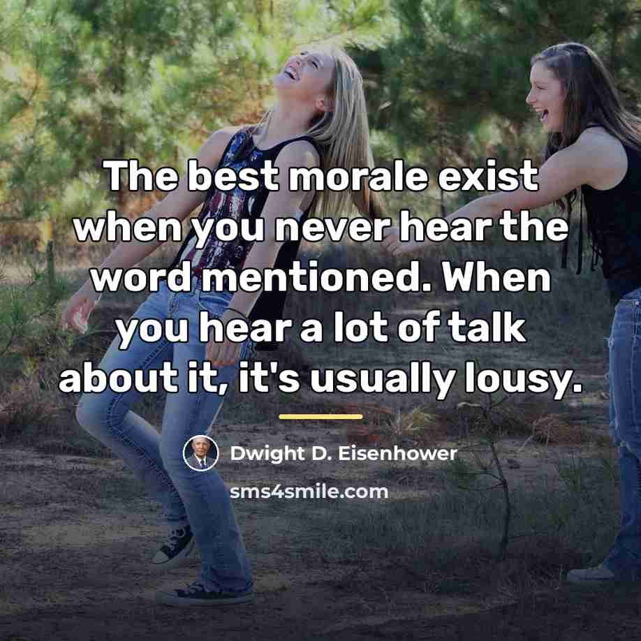 “The best morale exist when you never hear the word…” quote by Dwight D. Eisenhower