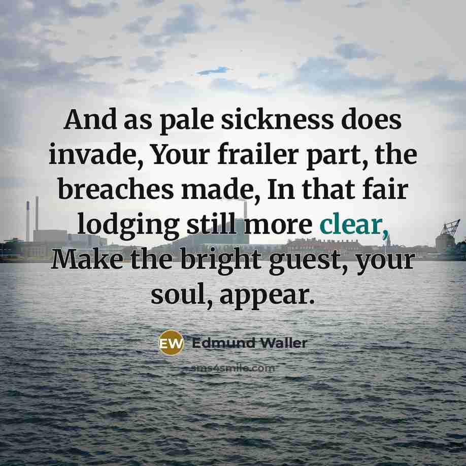 “And as pale sickness does invade, Your frailer part, the…” quote by Edmund Waller
