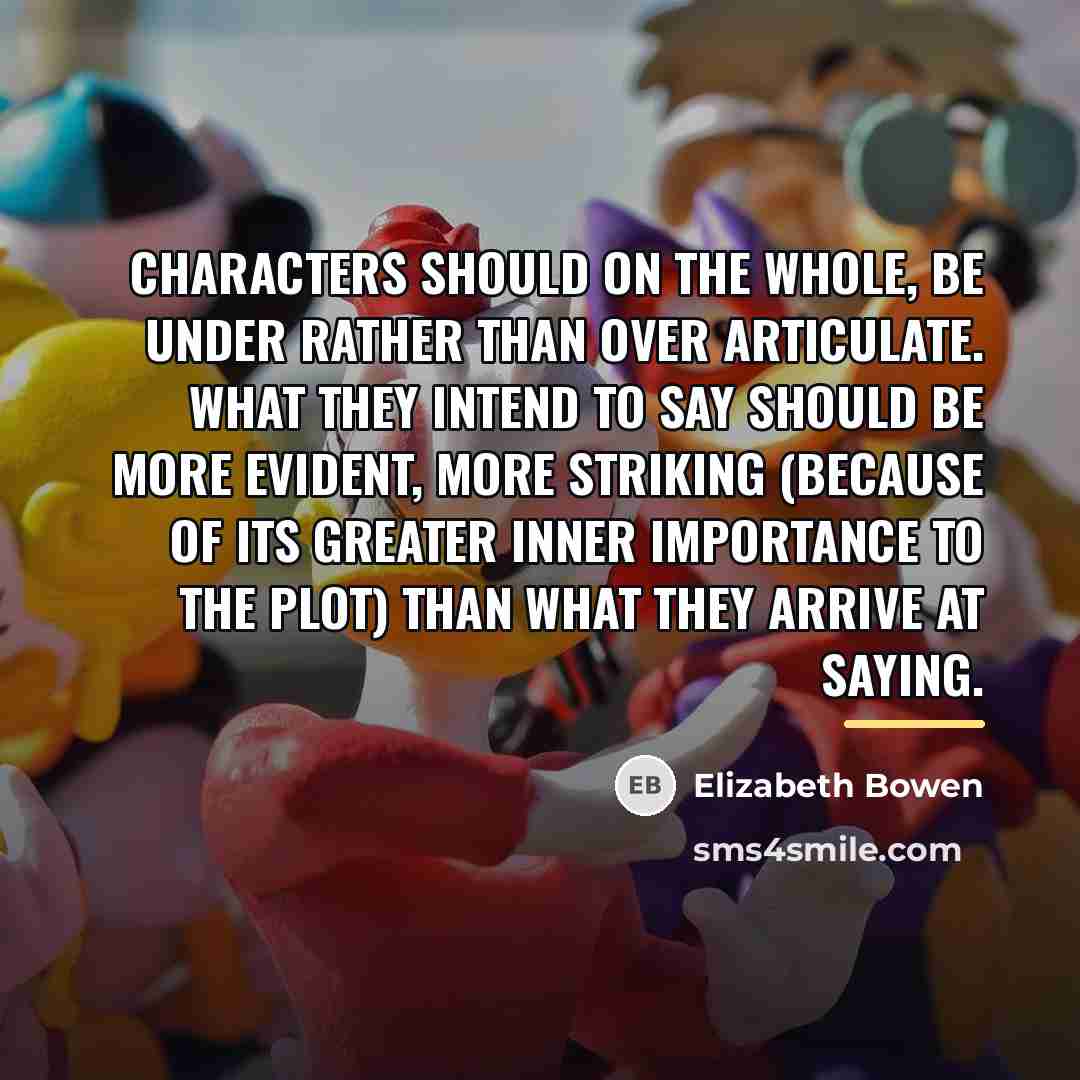 “Characters should on the whole, be under rather than over…” quote by Elizabeth Bowen
