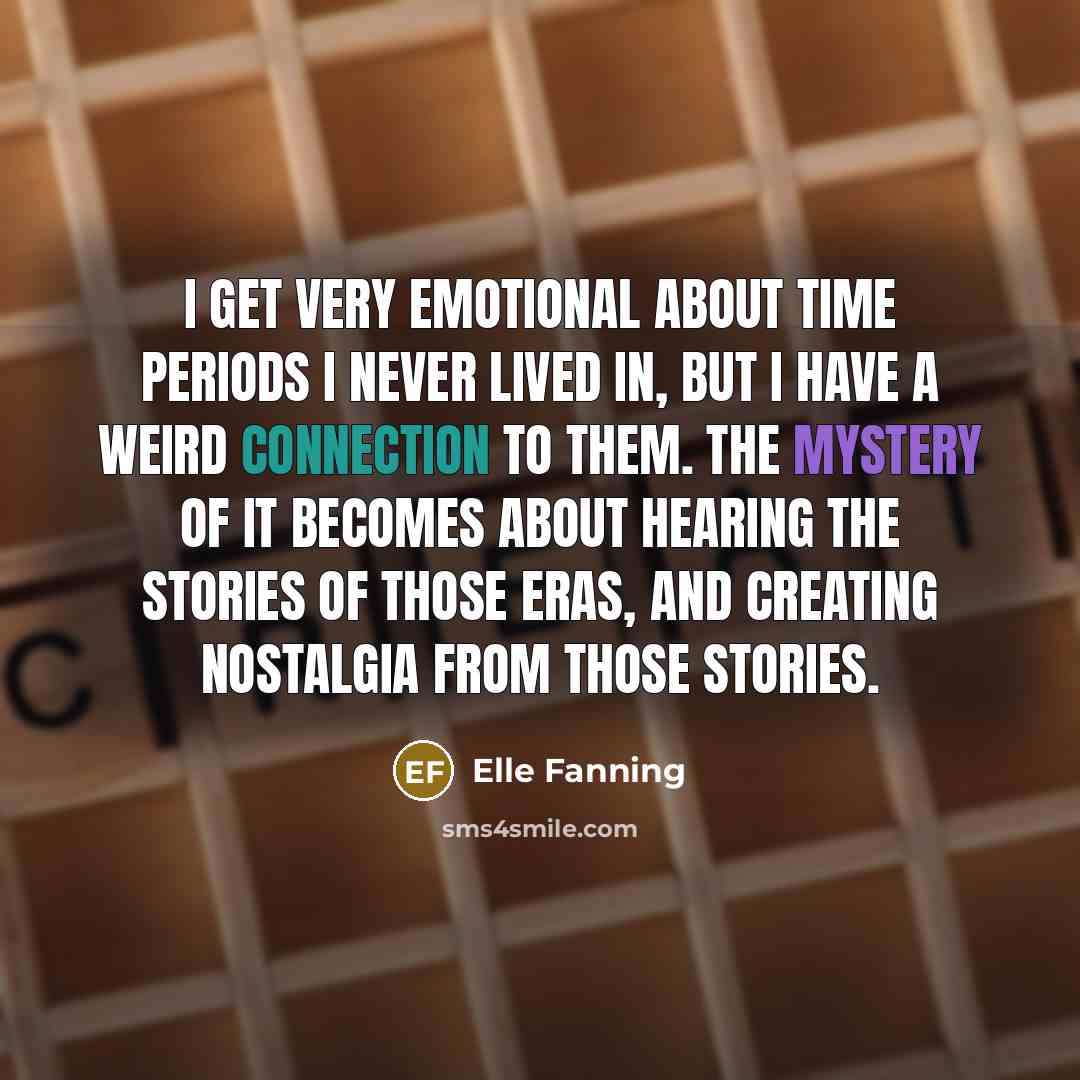 “I get very emotional about time periods I never lived…” quote by Elle Fanning