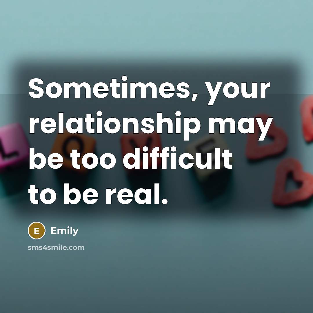 “Sometimes, your relationship may be too difficult to be real.…” quote by Emily