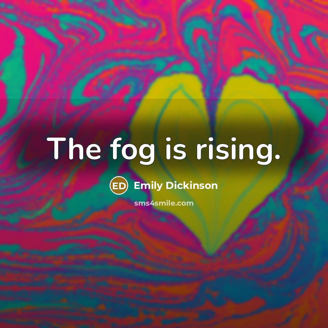 “The fog is rising.…” quote by Emily Dickinson