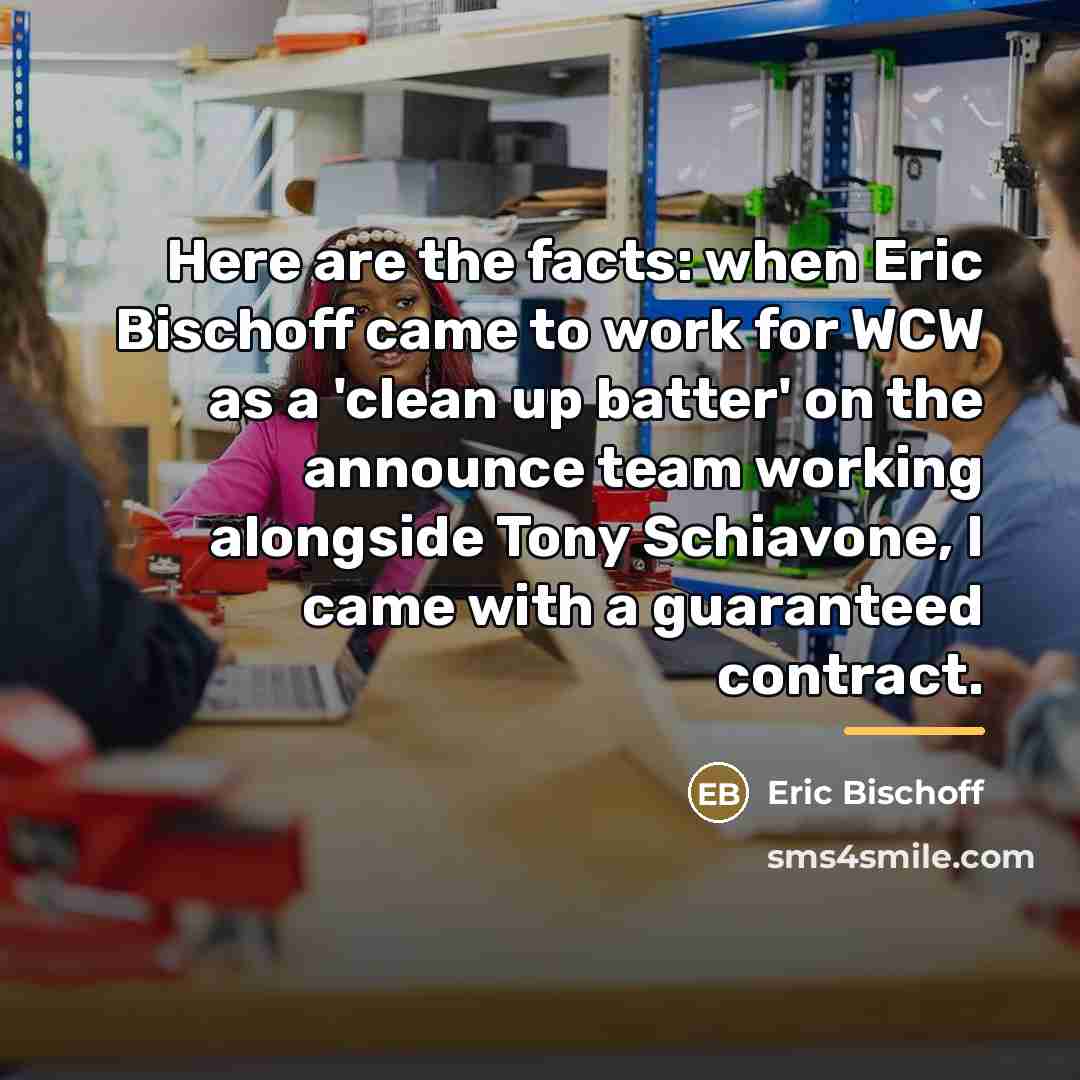 “Here are the facts: when Eric Bischoff came to work…” quote by Eric Bischoff