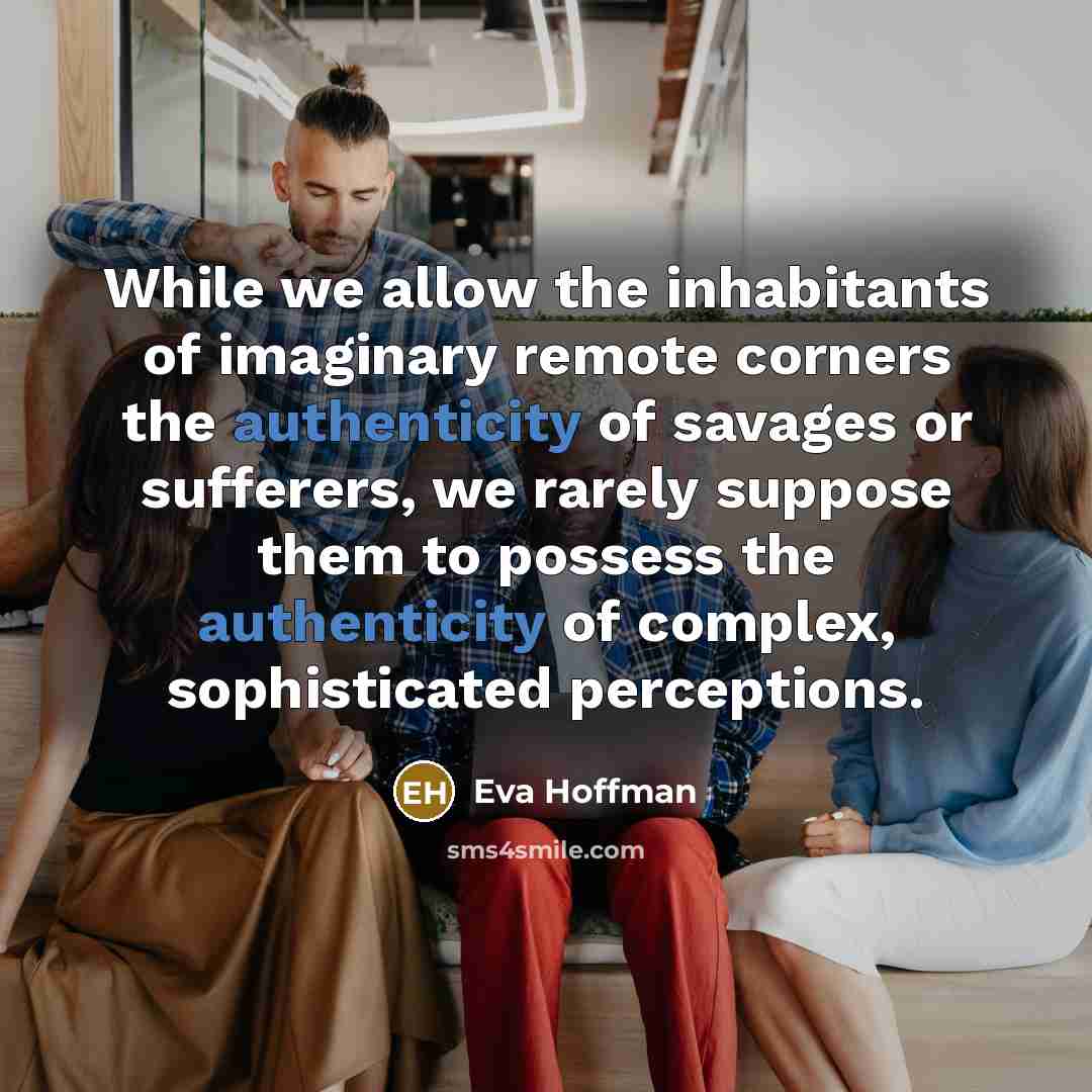 “While we allow the inhabitants of imaginary remote corners the…” quote by Eva Hoffman