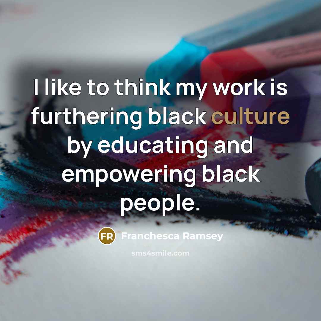 “I like to think my work is furthering black culture…” quote by Franchesca Ramsey