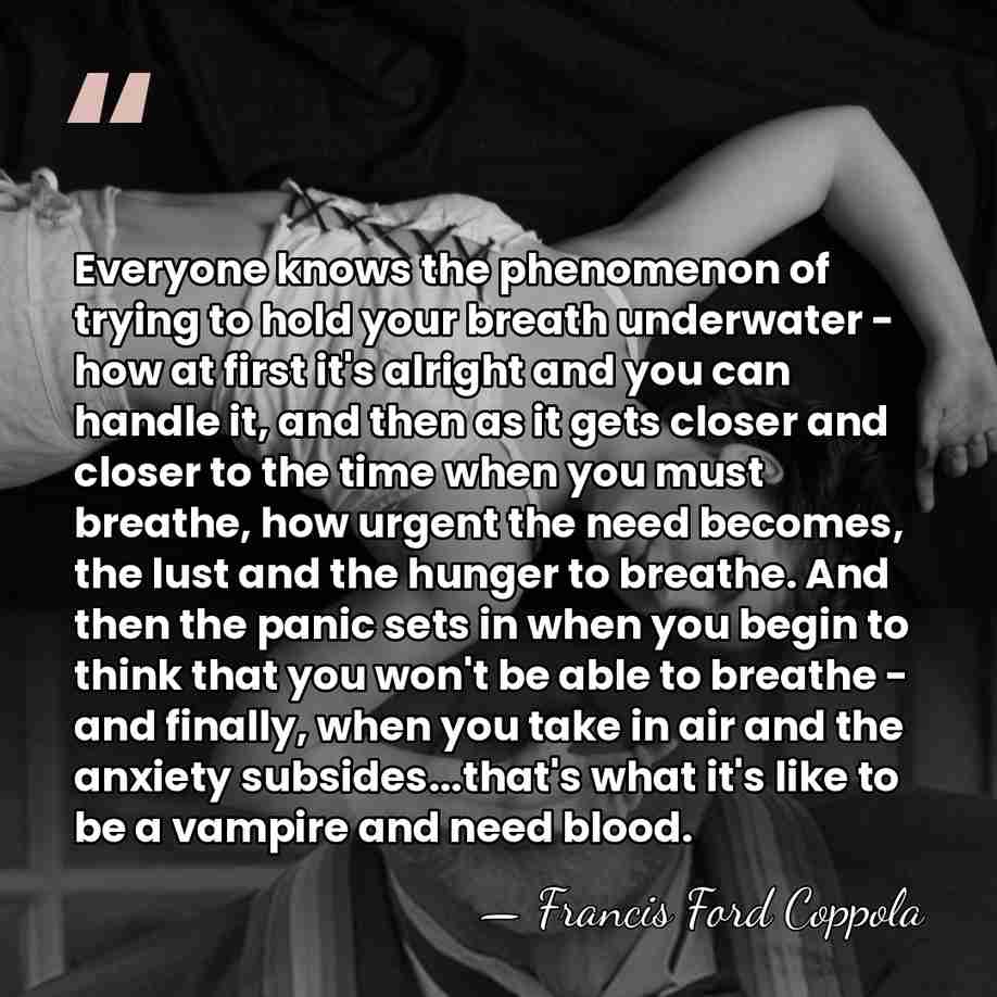 Everyone knows the phenomenon of trying to hold your breath underwater -&hellip; - Francis Ford Coppola