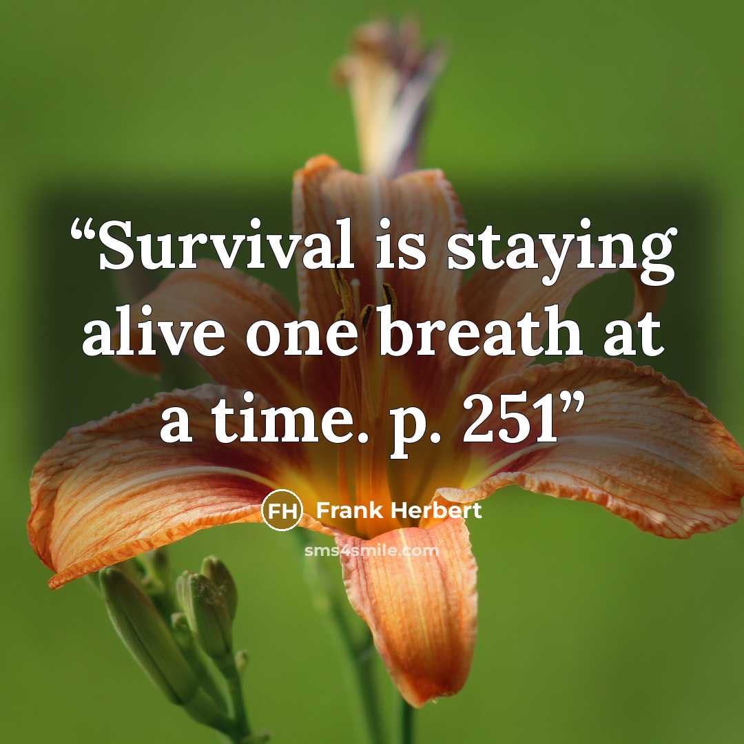 “Survival is staying alive one breath at a time. p. 251” quote by Frank Herbert