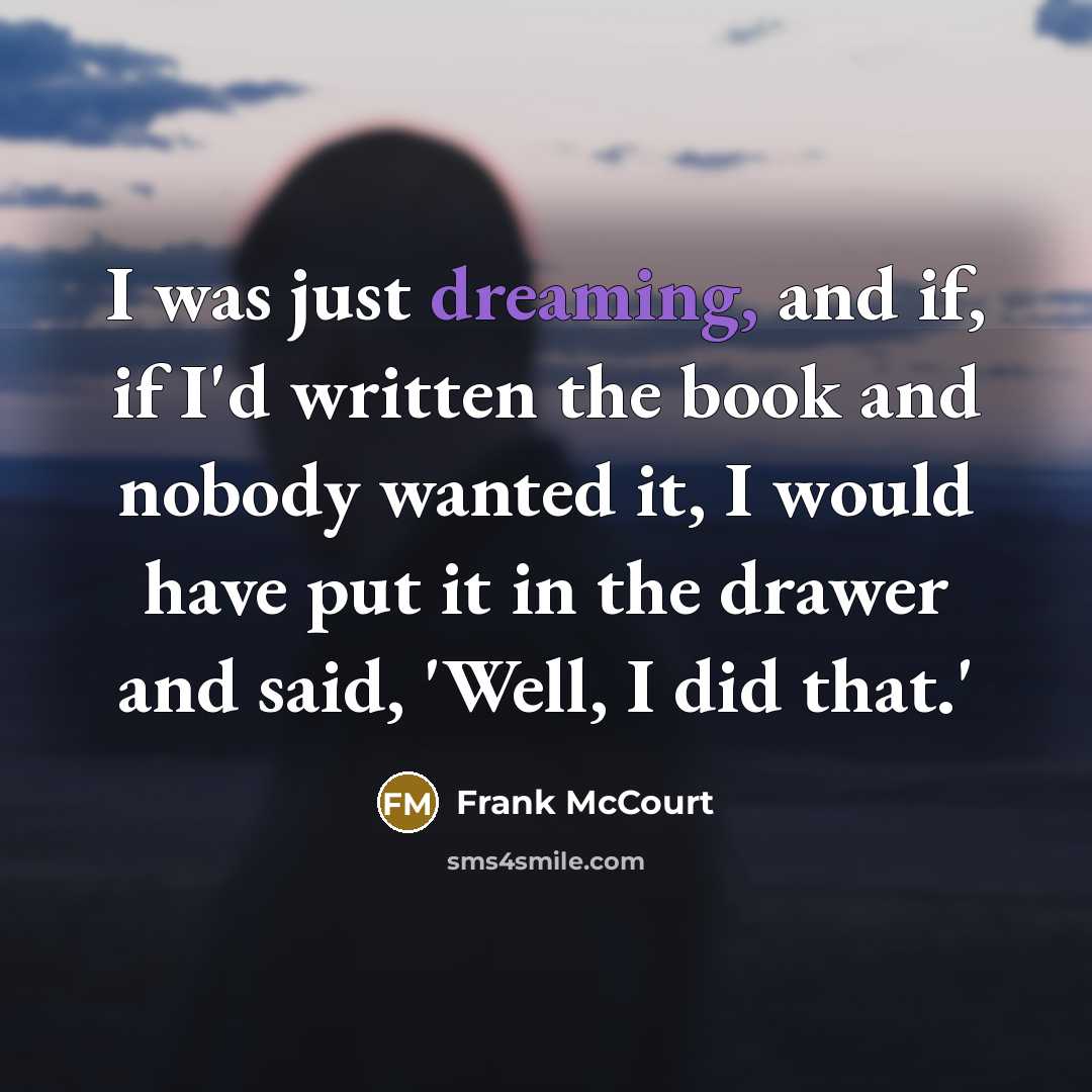 “I was just dreaming, and if, if I'd written the…” quote by Frank McCourt