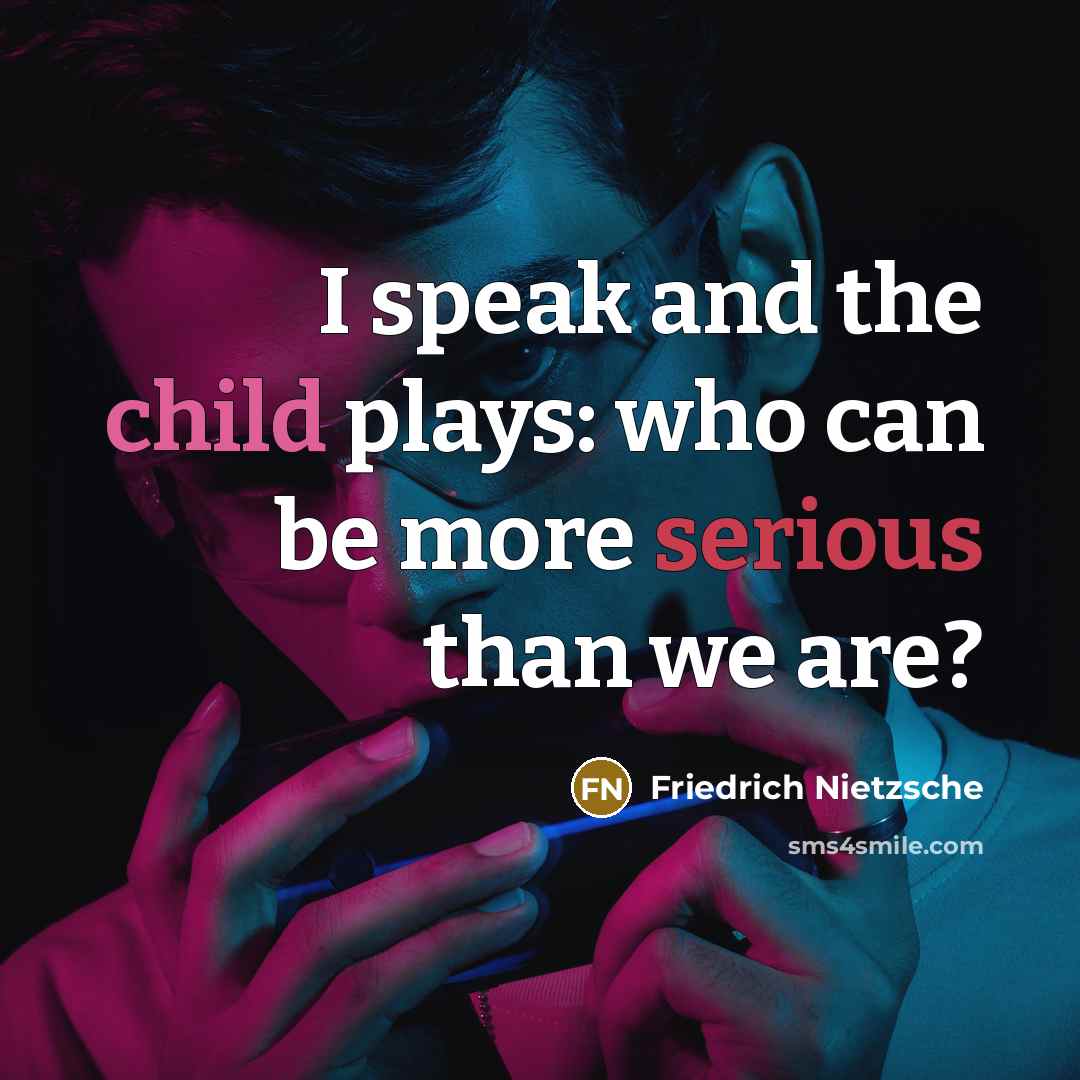“I speak and the child plays: who can be more…” quote by Friedrich Nietzsche