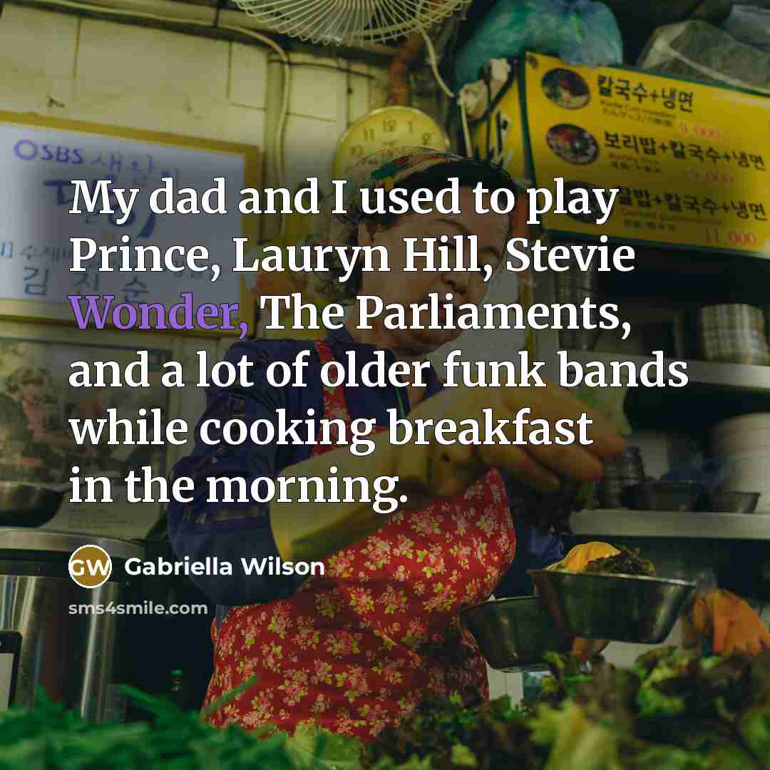 “My dad and I used to play Prince, Lauryn Hill,…” quote by Gabriella Wilson