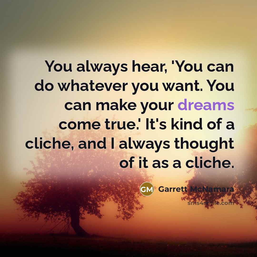 “You always hear, 'You can do whatever you want. You…” quote by Garrett McNamara