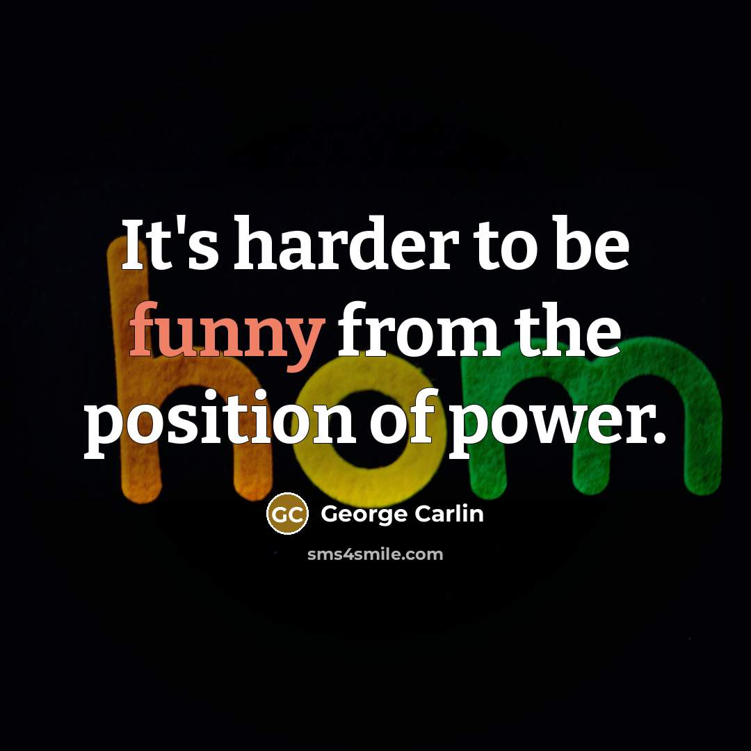 “It's harder to be funny from the position of power.…” quote by George Carlin