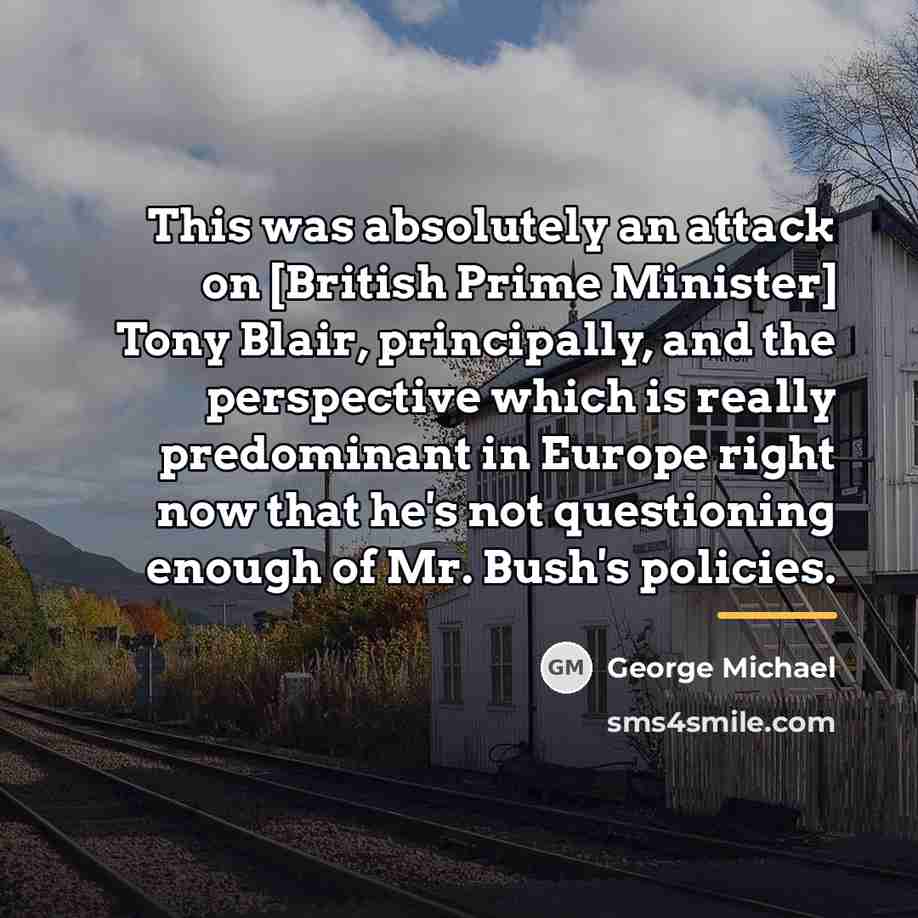 “This was absolutely an attack on [British Prime Minister] Tony…” quote by George Michael