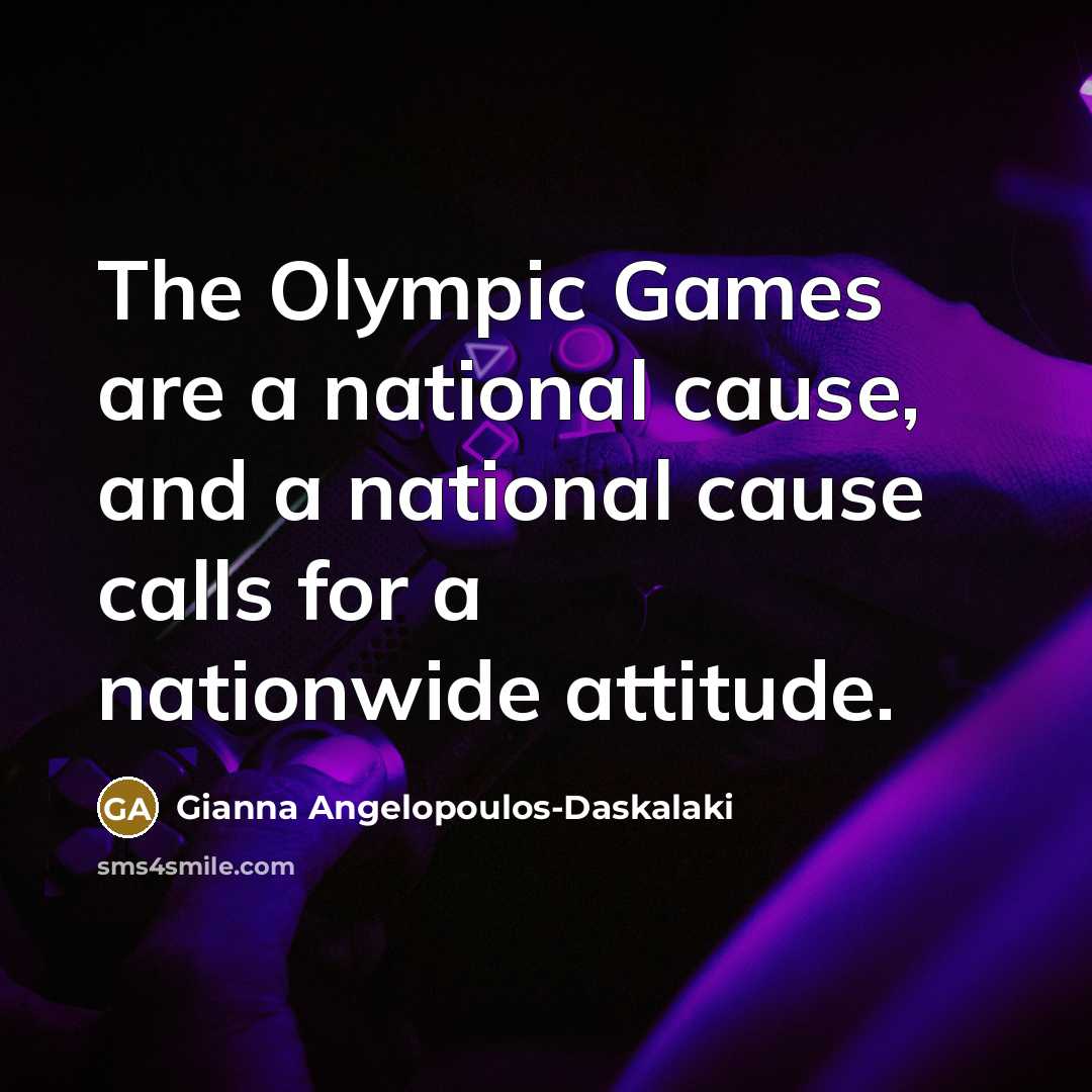 “The Olympic Games are a national cause, and a national…” quote by Gianna Angelopoulos-Daskalaki