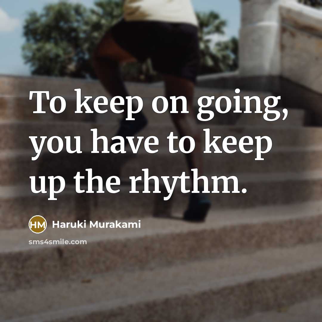 “To keep on going, you have to keep up the rhythm.” quote by Haruki Murakami
