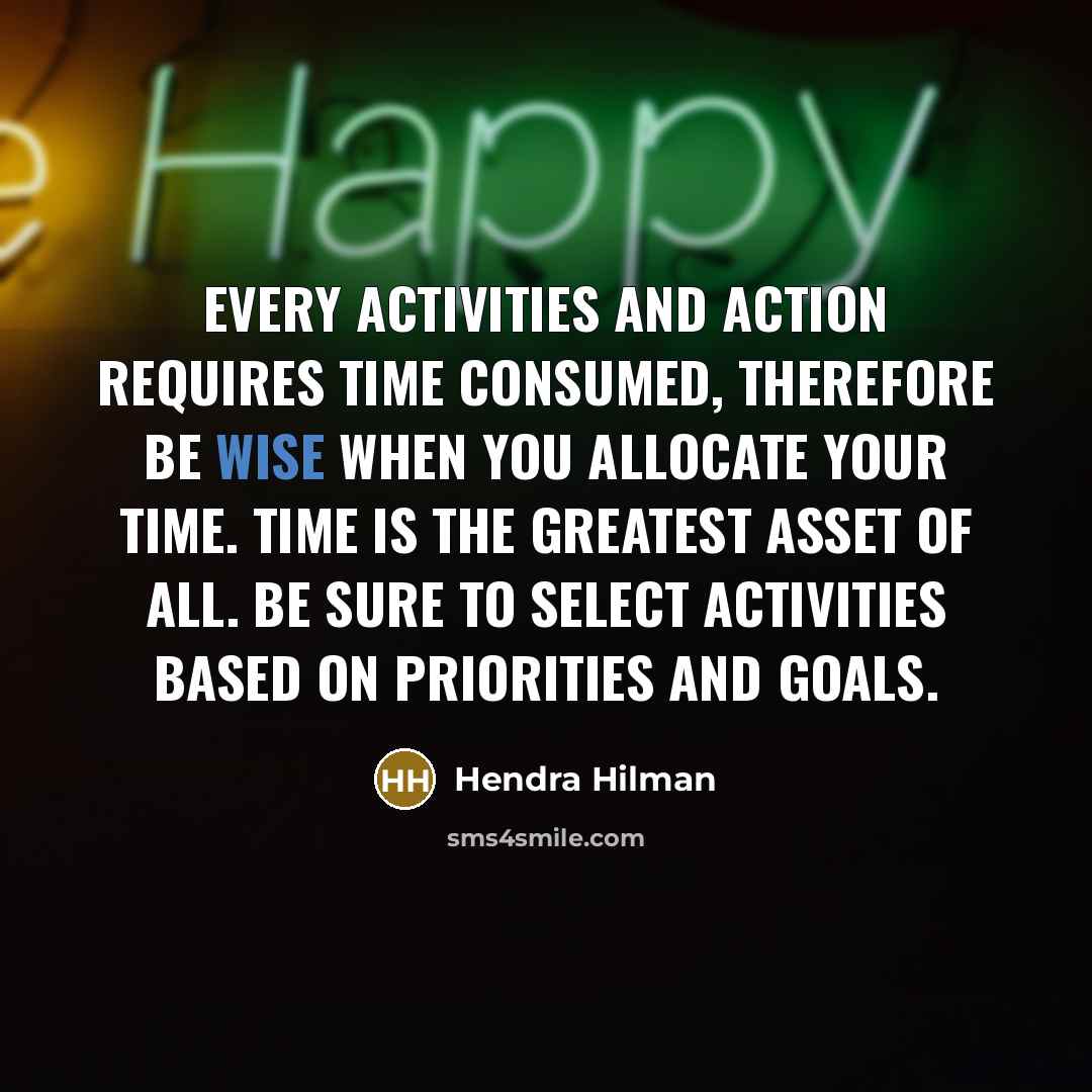 “Every activities and action requires time consumed, therefore be wise…” quote by Hendra Hilman
