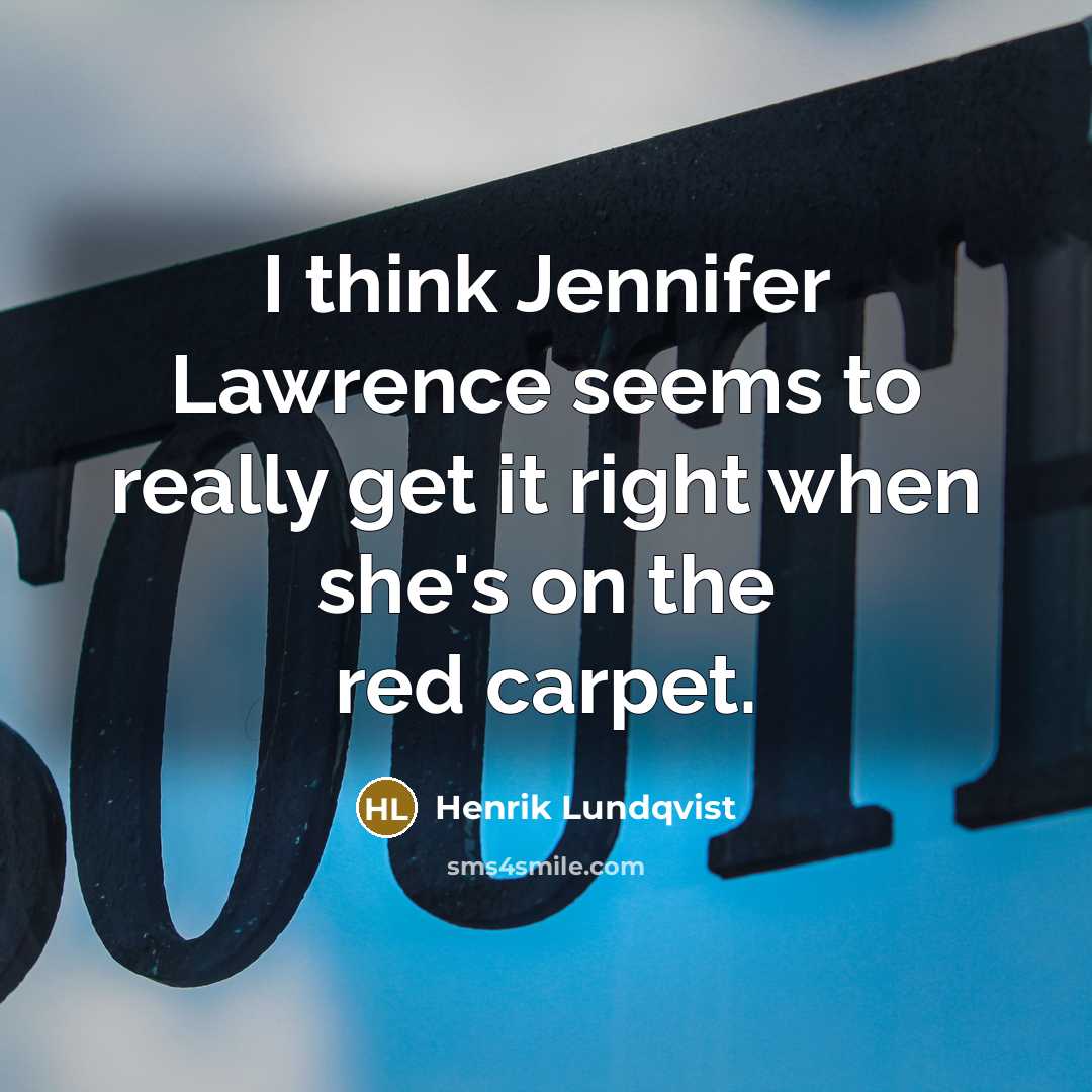 “I think Jennifer Lawrence seems to really get it right…” quote by Henrik Lundqvist