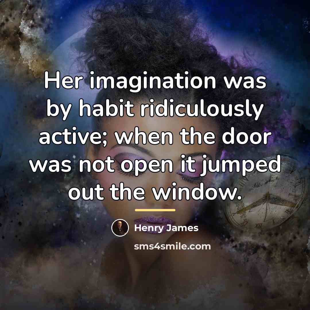 “Her imagination was by habit ridiculously active; when the door…” quote by Henry James