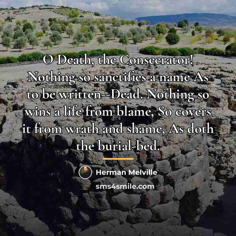 “O Death, the Consecrator! Nothing so sanctifies a name As…” quote by Herman Melville