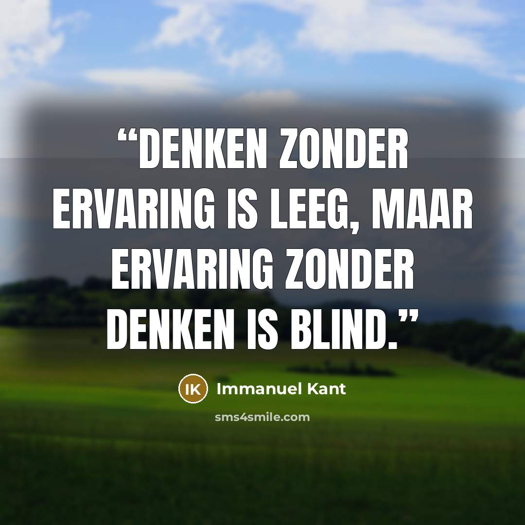 “Denken zonder ervaring is leeg, maar ervaring zonder denken is blind.” quote by Immanuel Kant