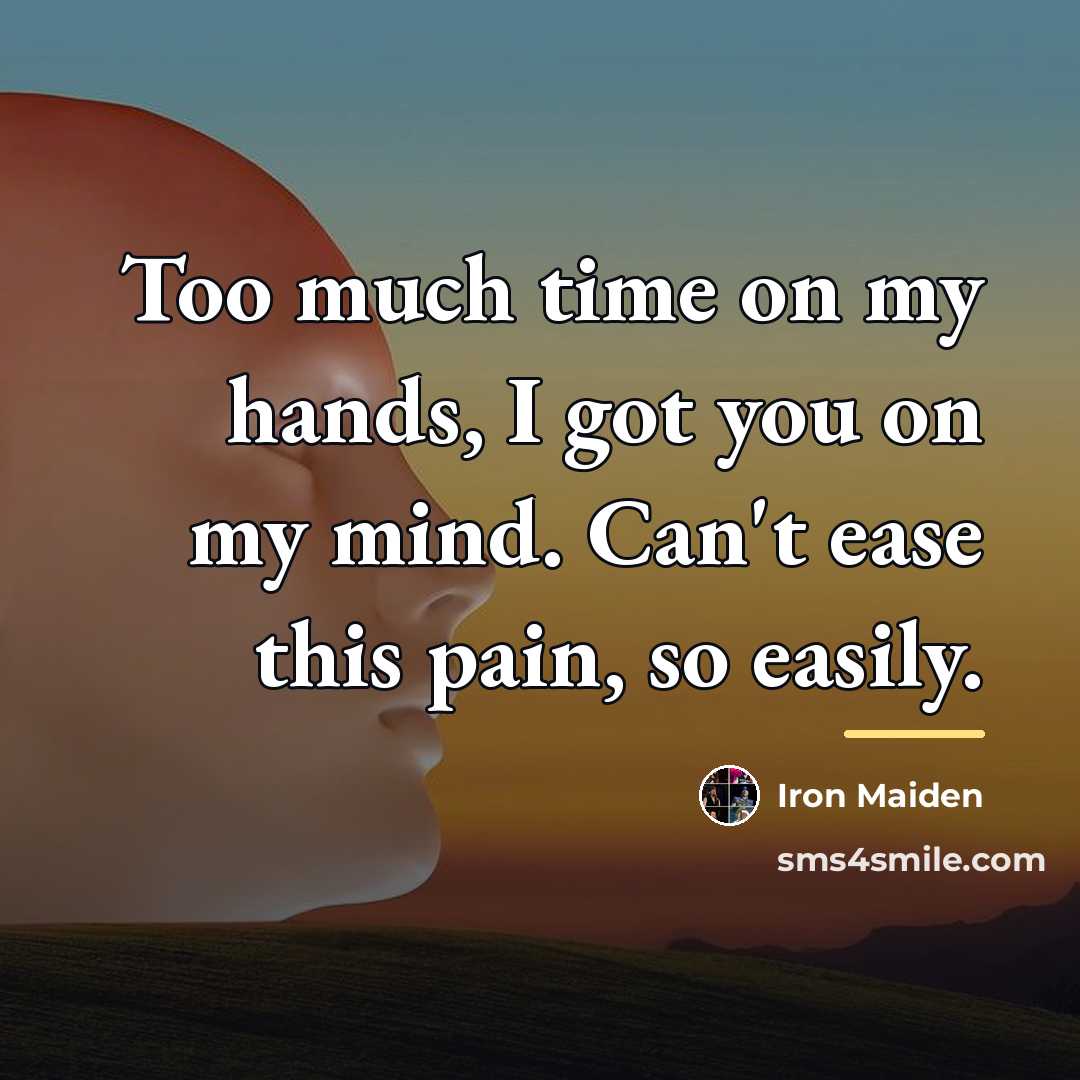 “Too much time on my hands, I got you on…” quote by Iron Maiden