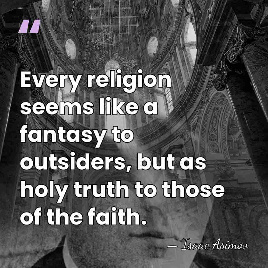 Every religion seems like a fantasy to outsiders, but as holy truth&hellip; - Isaac Asimov