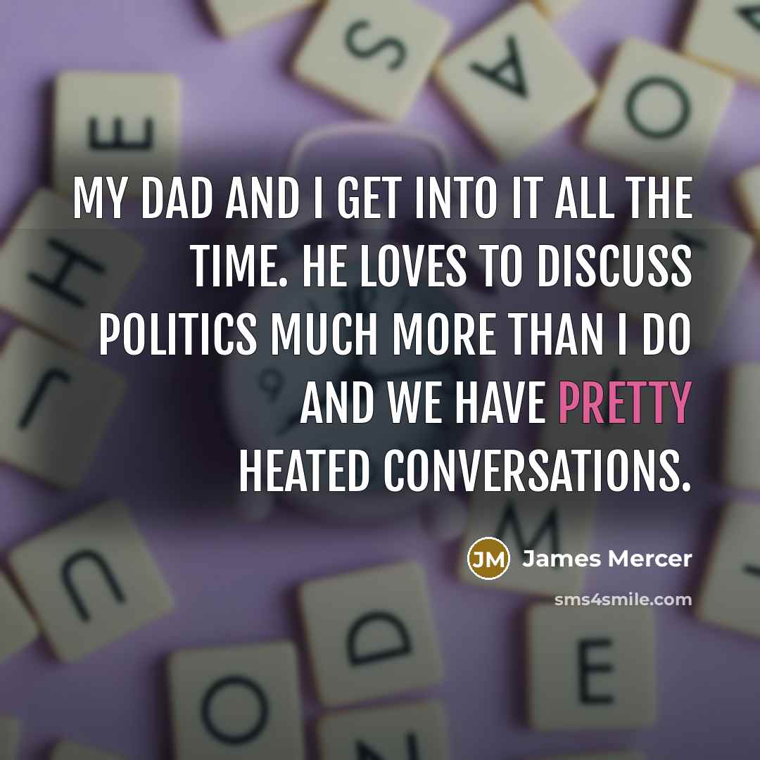 “My dad and I get into it all the time.…” quote by James Mercer