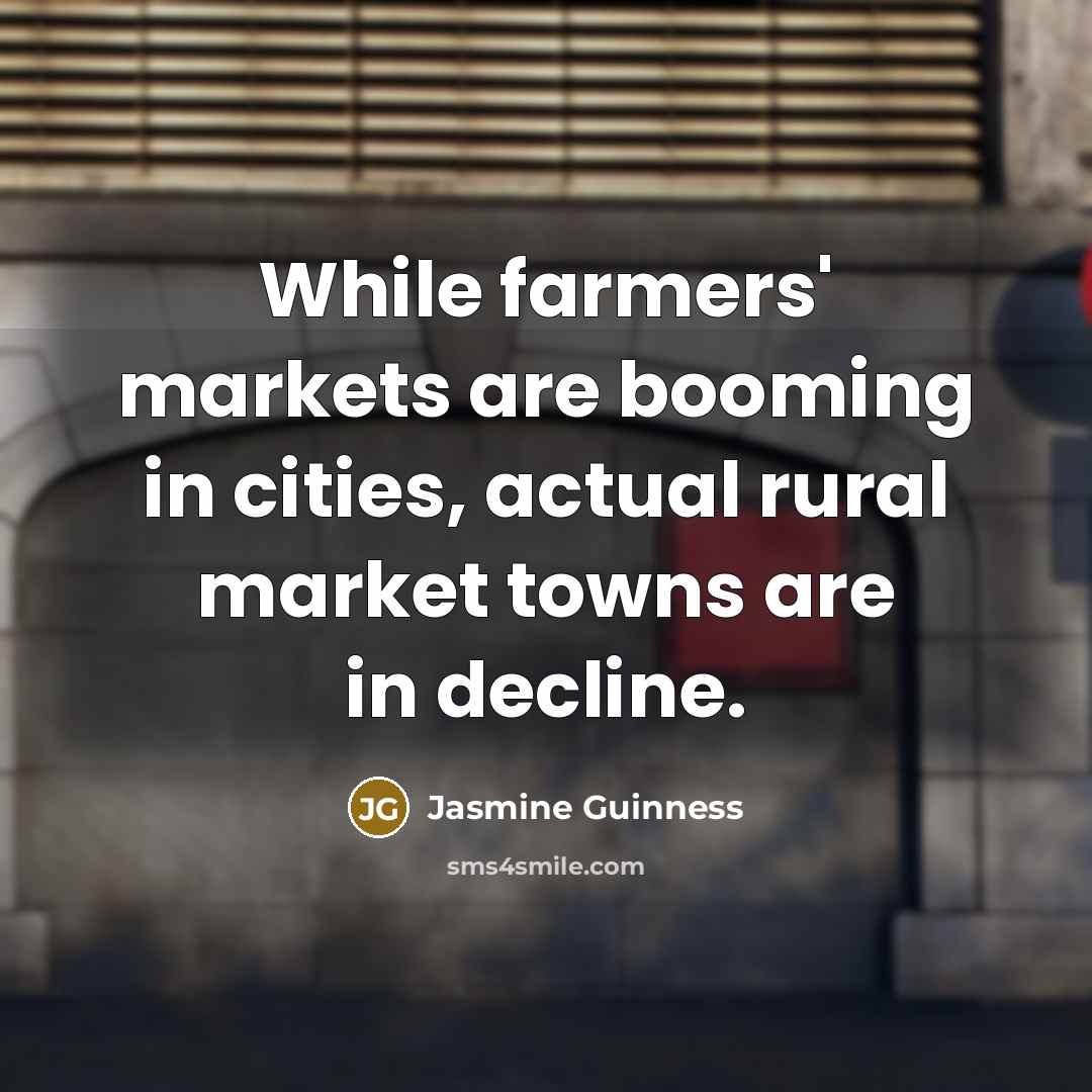 “While farmers' markets are booming in cities, actual rural market…” quote by Jasmine Guinness