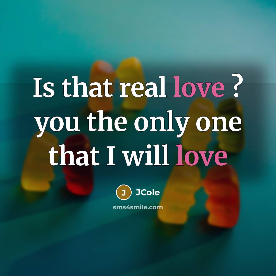 “Is that real love ? you the only one that…” quote by Jcole