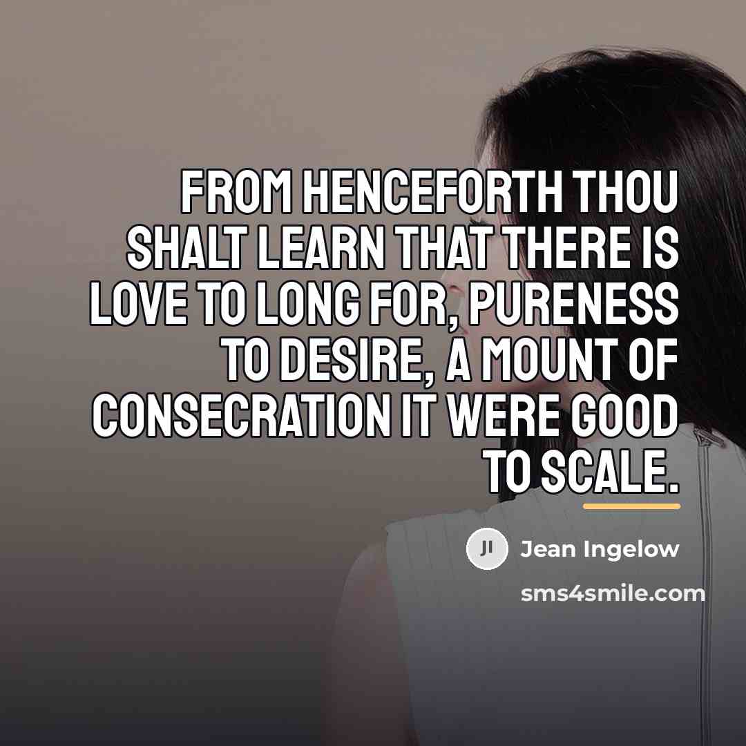 “From henceforth thou shalt learn that there is love To…” quote by Jean Ingelow