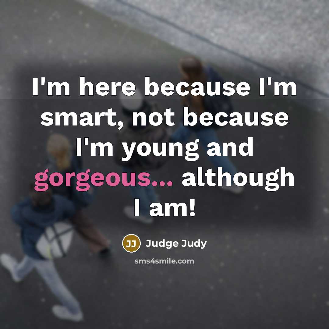 “I'm here because I'm smart, not because I'm young and…” quote by Judge Judy