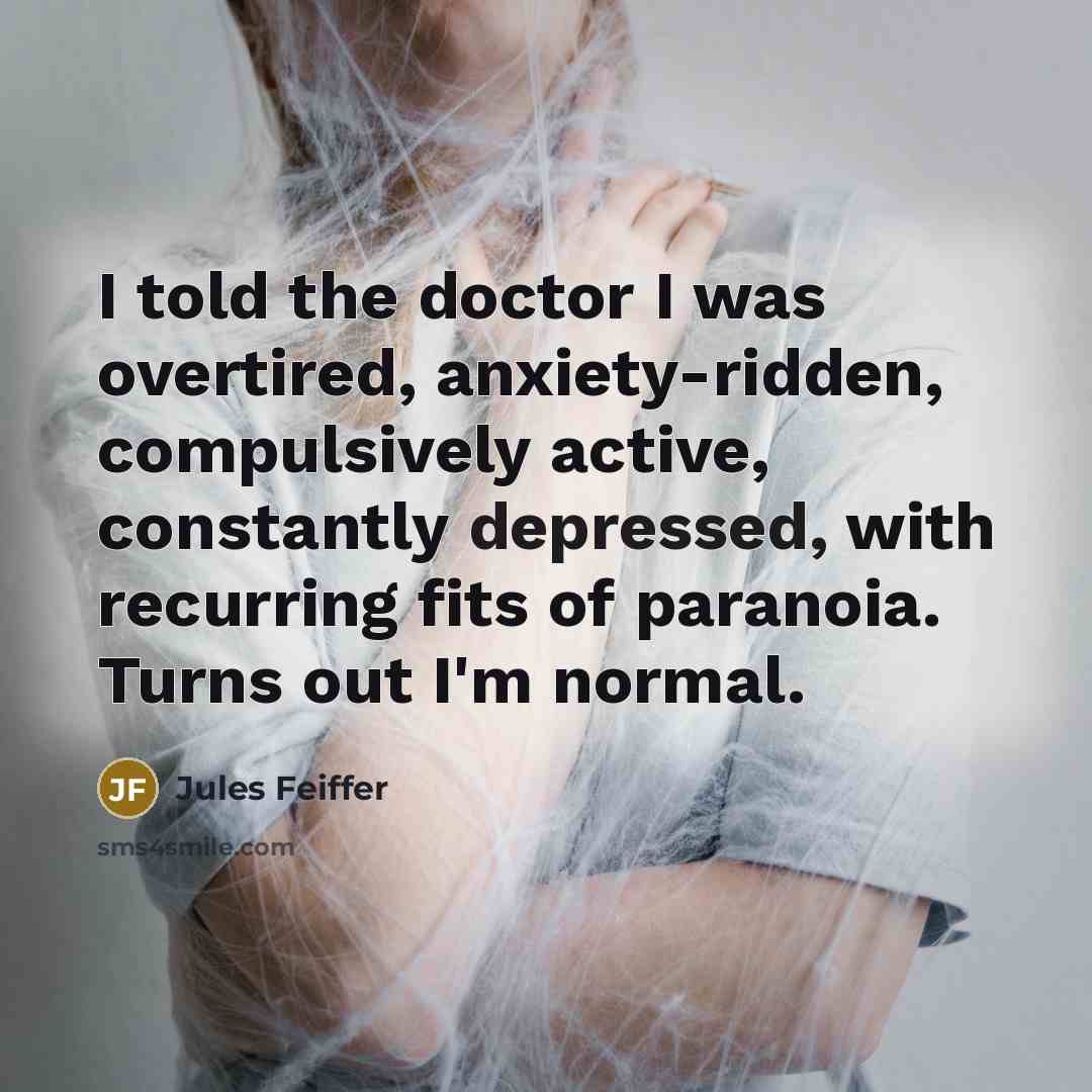 “I told the doctor I was overtired, anxiety-ridden, compulsively active,…” quote by Jules Feiffer