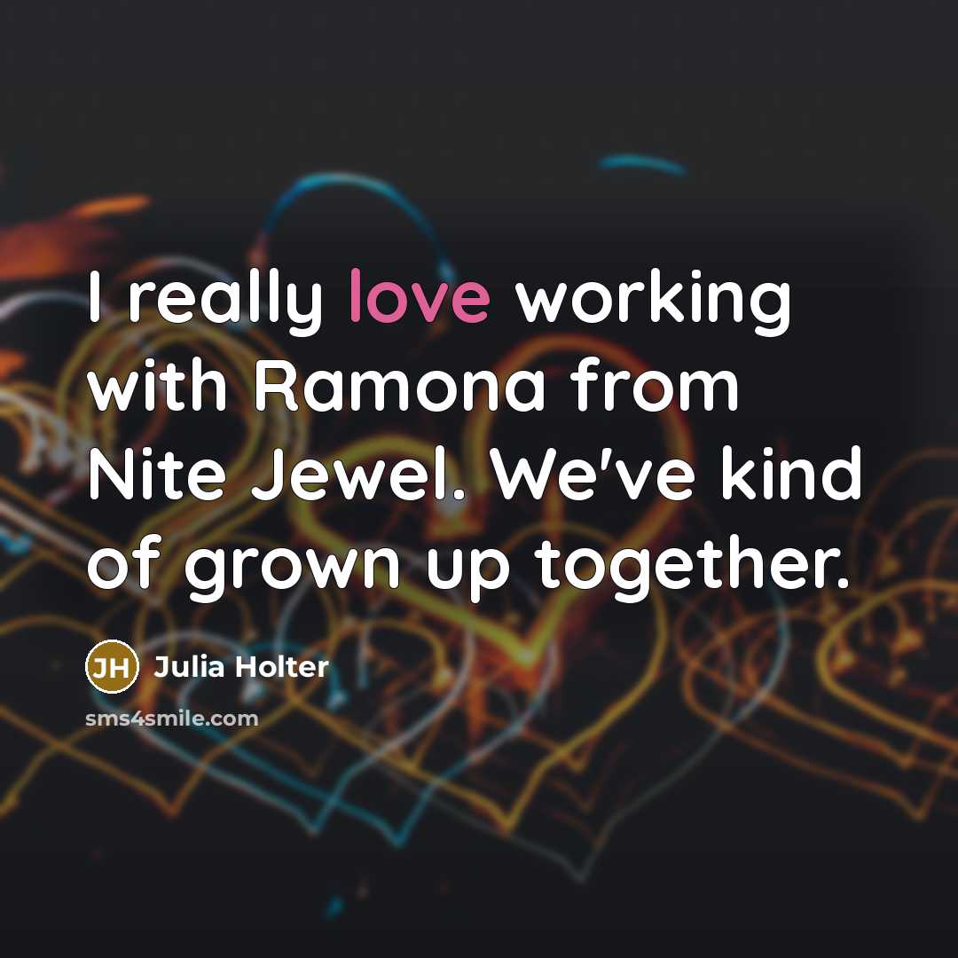 “I really love working with Ramona from Nite Jewel. We've…” quote by Julia Holter