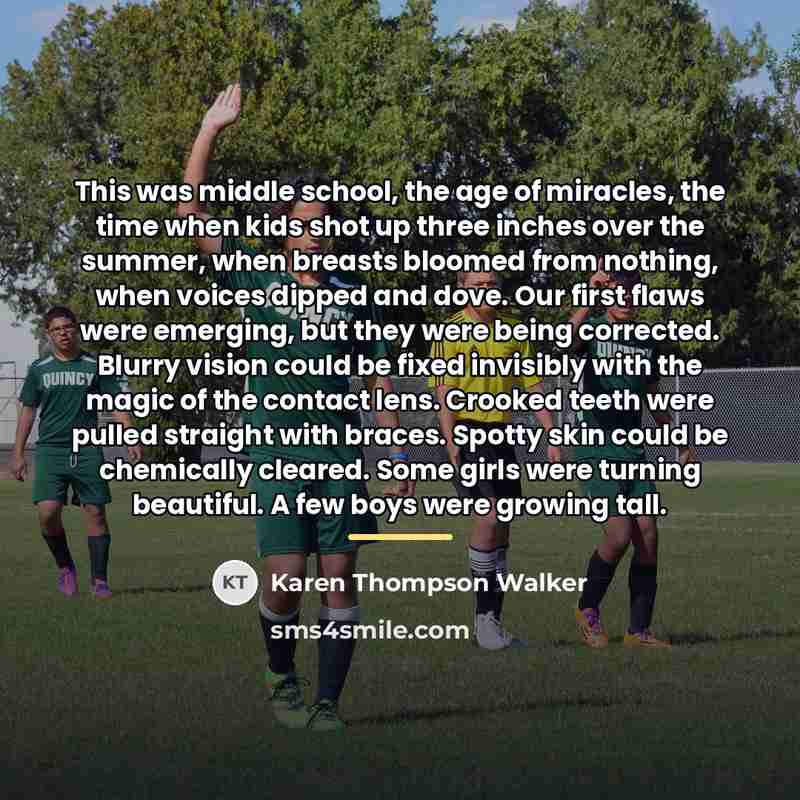 “This was middle school, the age of miracles, the time…” quote by Karen Thompson Walker
