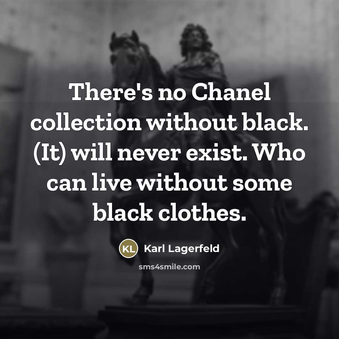 “There's no Chanel collection without black. (It) will never exist.…” quote by Karl Lagerfeld