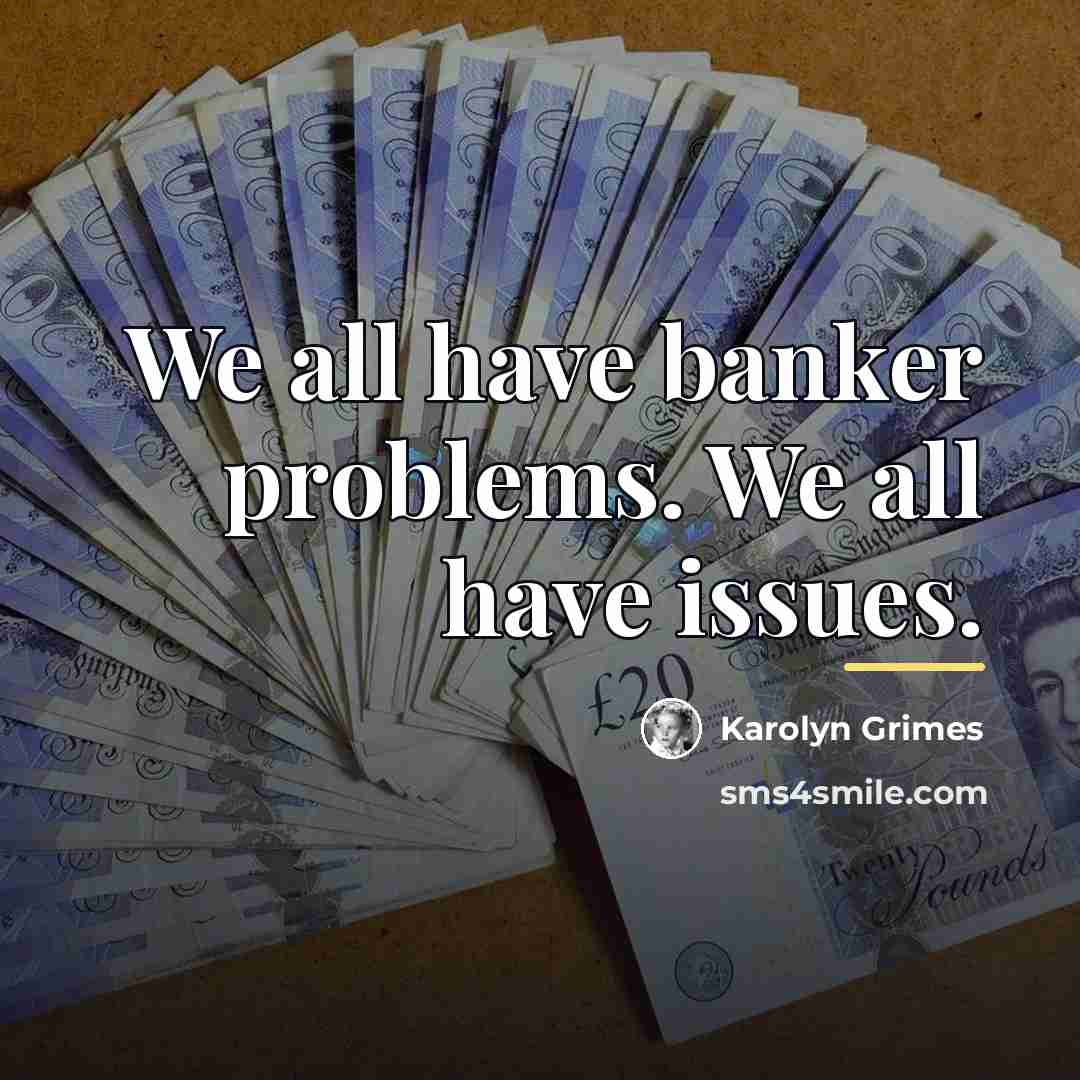 “We all have banker problems. We all have issues.…” quote by Karolyn Grimes