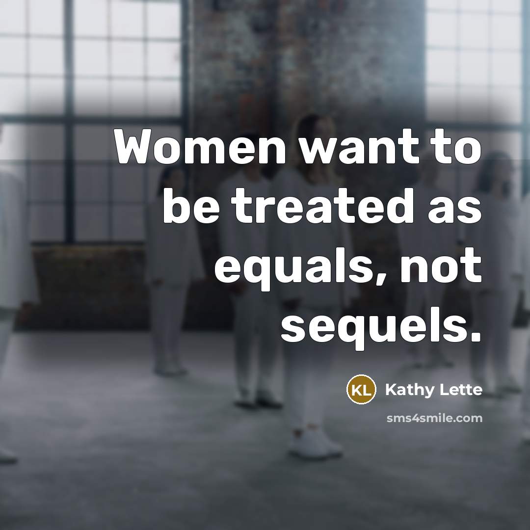 “Women want to be treated as equals, not sequels.…” quote by Kathy Lette
