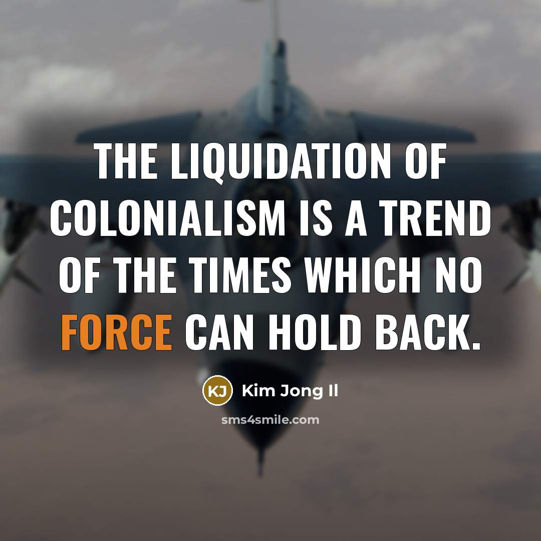 “The liquidation of colonialism is a trend of the times…” quote by Kim Jong Il