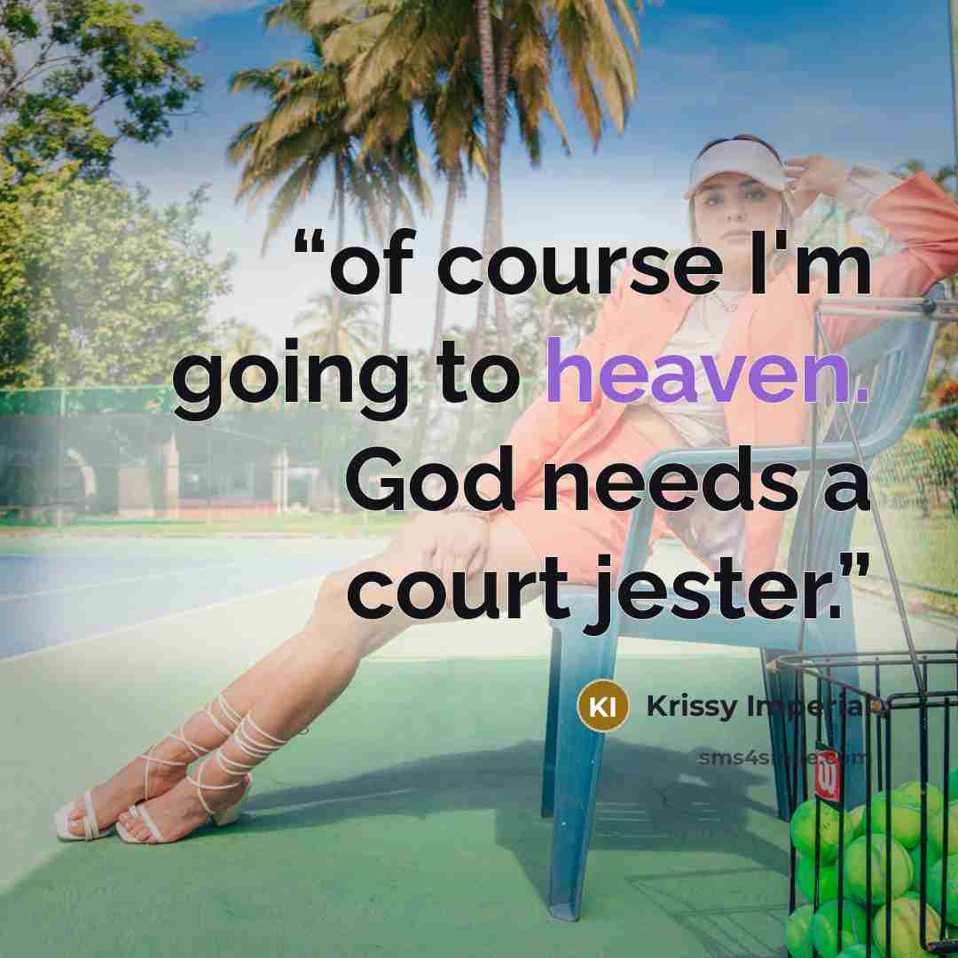 “of course I'm going to heaven. God needs a court jester.” quote by Krissy Imperial