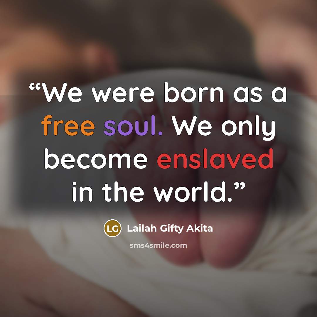 “We were born as a free soul. We only become enslaved in the world.” quote by Lailah Gifty Akita