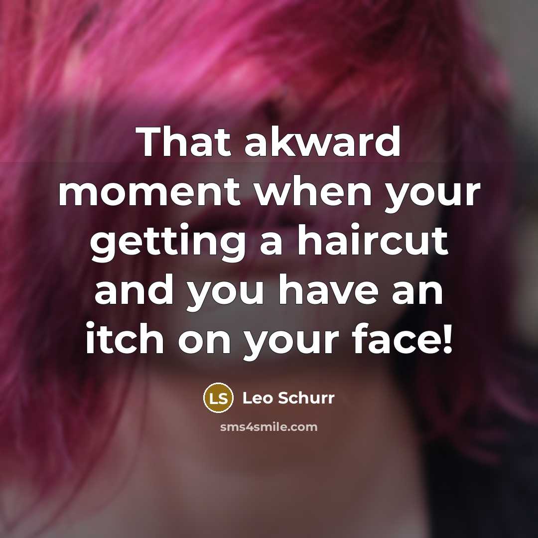“That akward moment when your getting a haircut and you have an itch on your face!” quote by Leo Schurr