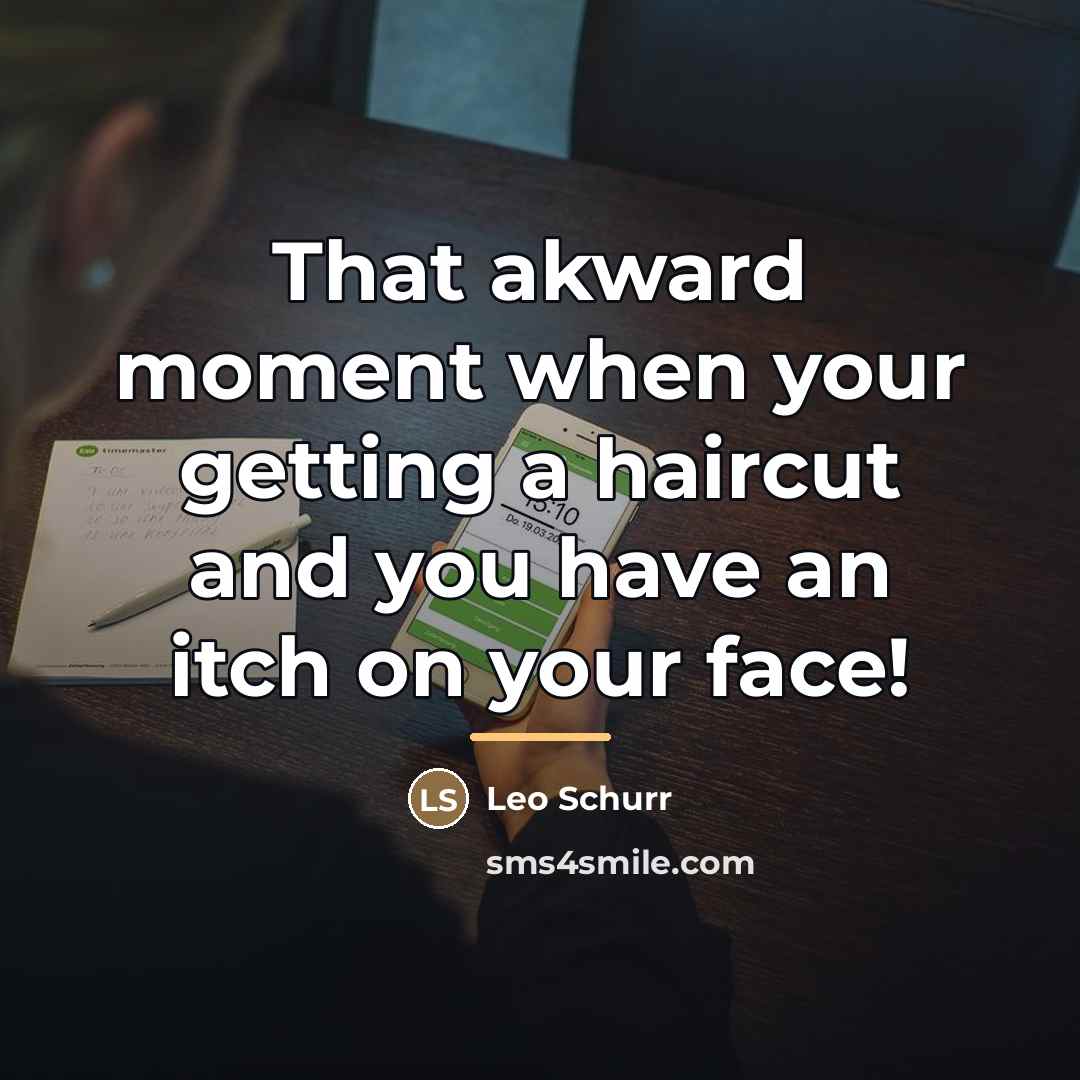 “That akward moment when your getting a haircut and you…” quote by Leo Schurr