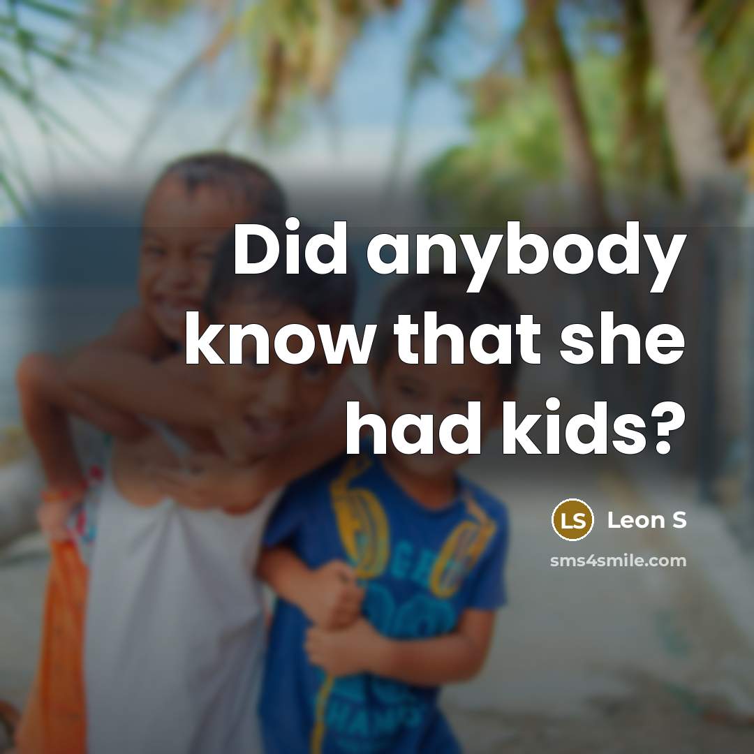 “Did anybody know that she had kids?” quote by Leon S