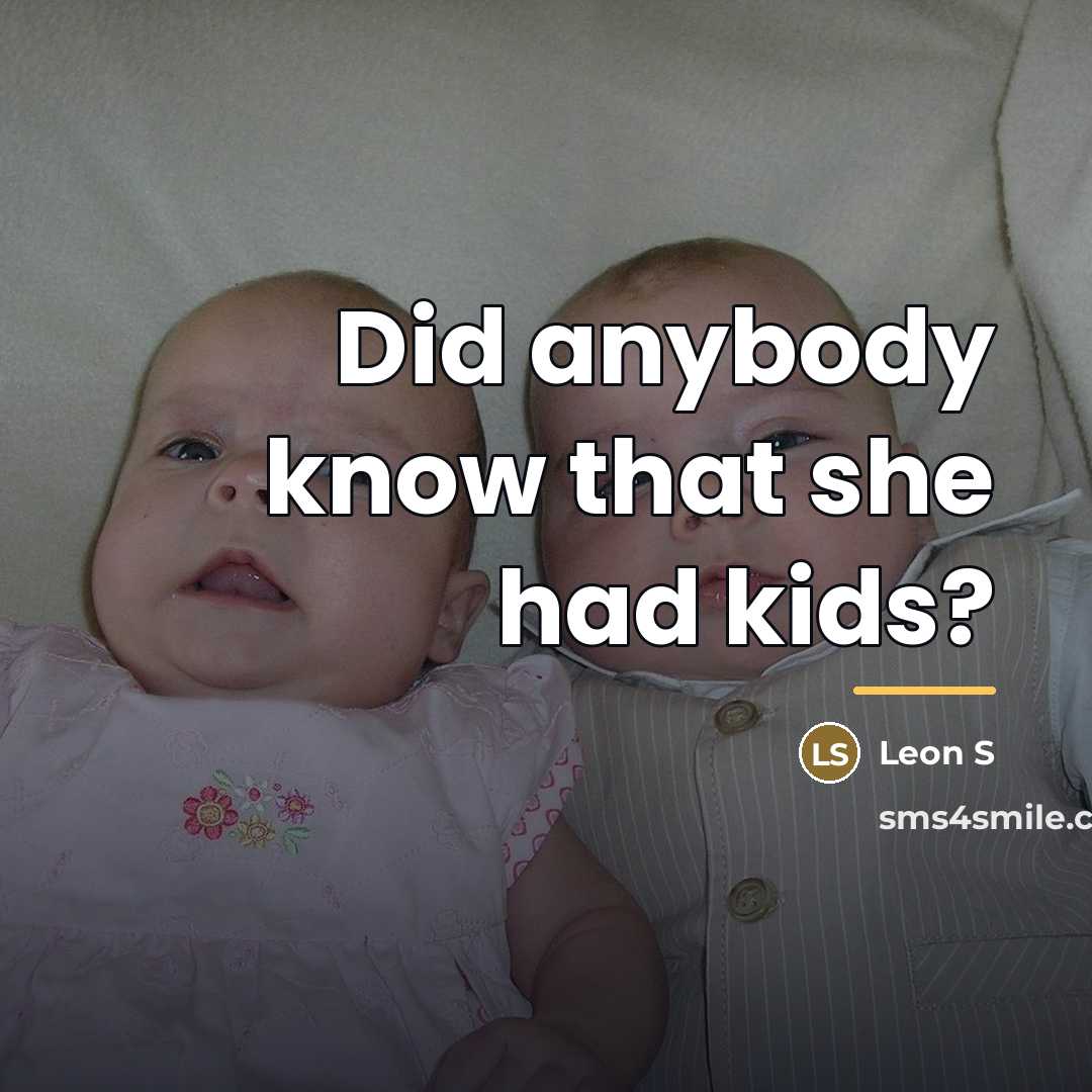 “Did anybody know that she had kids?…” quote by Leon S